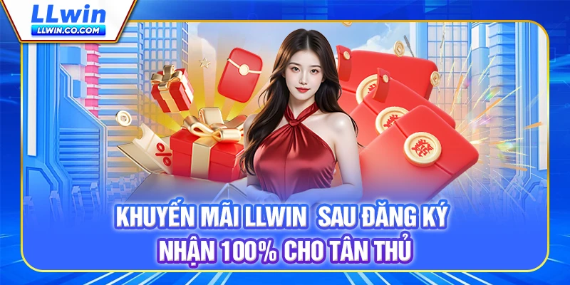 Khuyến mãi LLWIN sau đăng ký - Nhận 100% cho tân thủ Khuyến mãi LLWIN sau đăng ký - Nhận 100% cho tân thủ