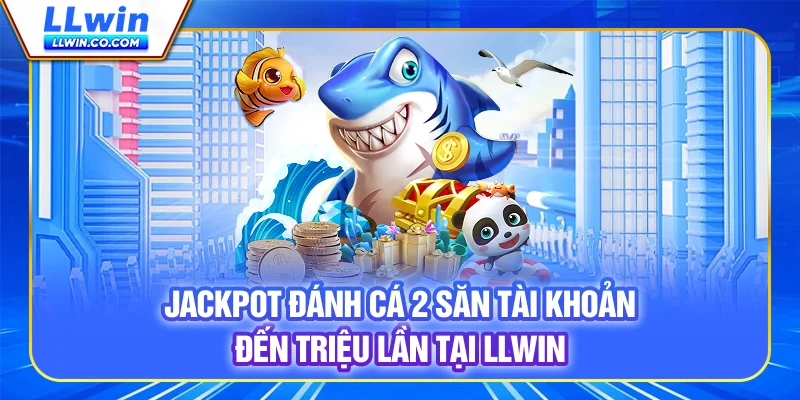 Jackpot Đánh Cá 2 - Săn Tài Khoản Đến Triệu Lần Tại LLWIN 18 Jackpot Đánh Cá 2 - Săn Tài Khoản Đến Triệu Lần Tại LLWIN