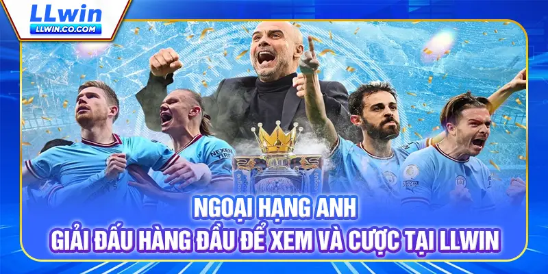 Ngoại Hạng Anh - Giải Đấu Hàng Đầu Để Xem Và Cược Tại LLWIN 1 Ngoại Hạng Anh - Giải Đấu Hàng Đầu Để Xem Và Cược Tại LLWIN